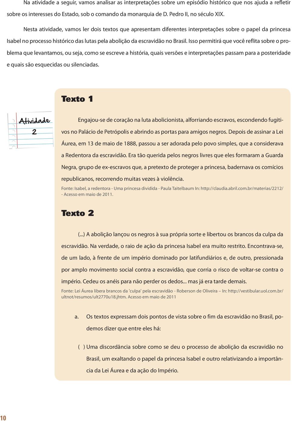 Isso permitirá que você reflita sobre o problema que levantamos, ou seja, como se escreve a história, quais versões e interpretações passam para a posteridade e quais são esquecidas ou silenciadas.