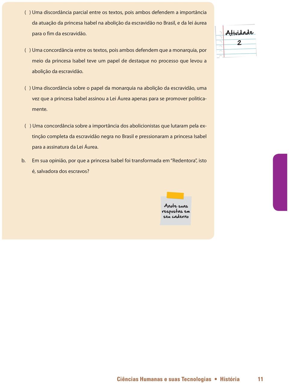 ( ) Uma discordância sobre o papel da monarquia na abolição da escravidão, uma vez que a princesa Isabel assinou a Lei Áurea apenas para se promover politicamente.