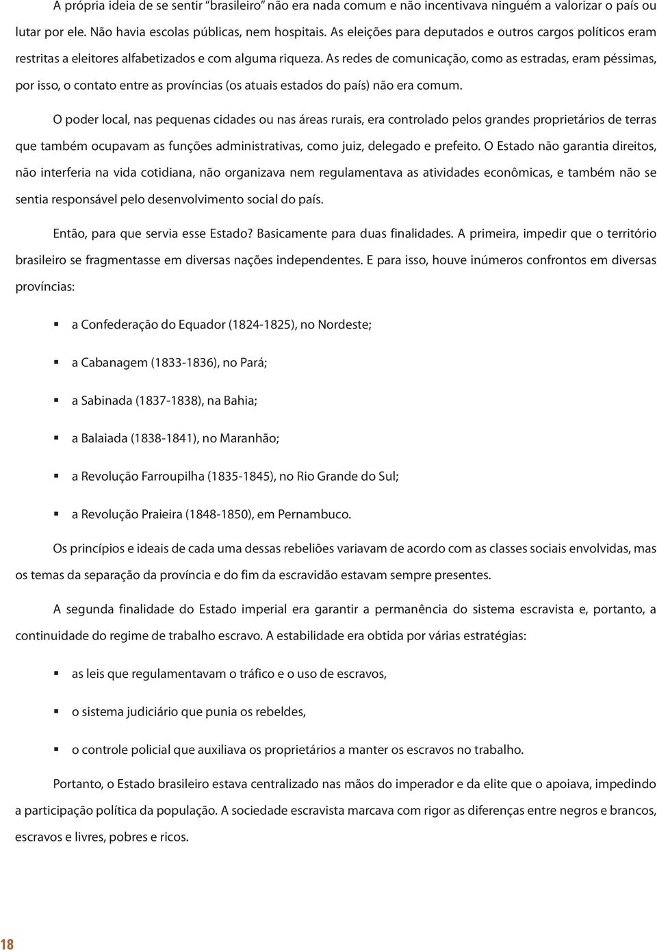 As redes de comunicação, como as estradas, eram péssimas, por isso, o contato entre as províncias (os atuais estados do país) não era comum.