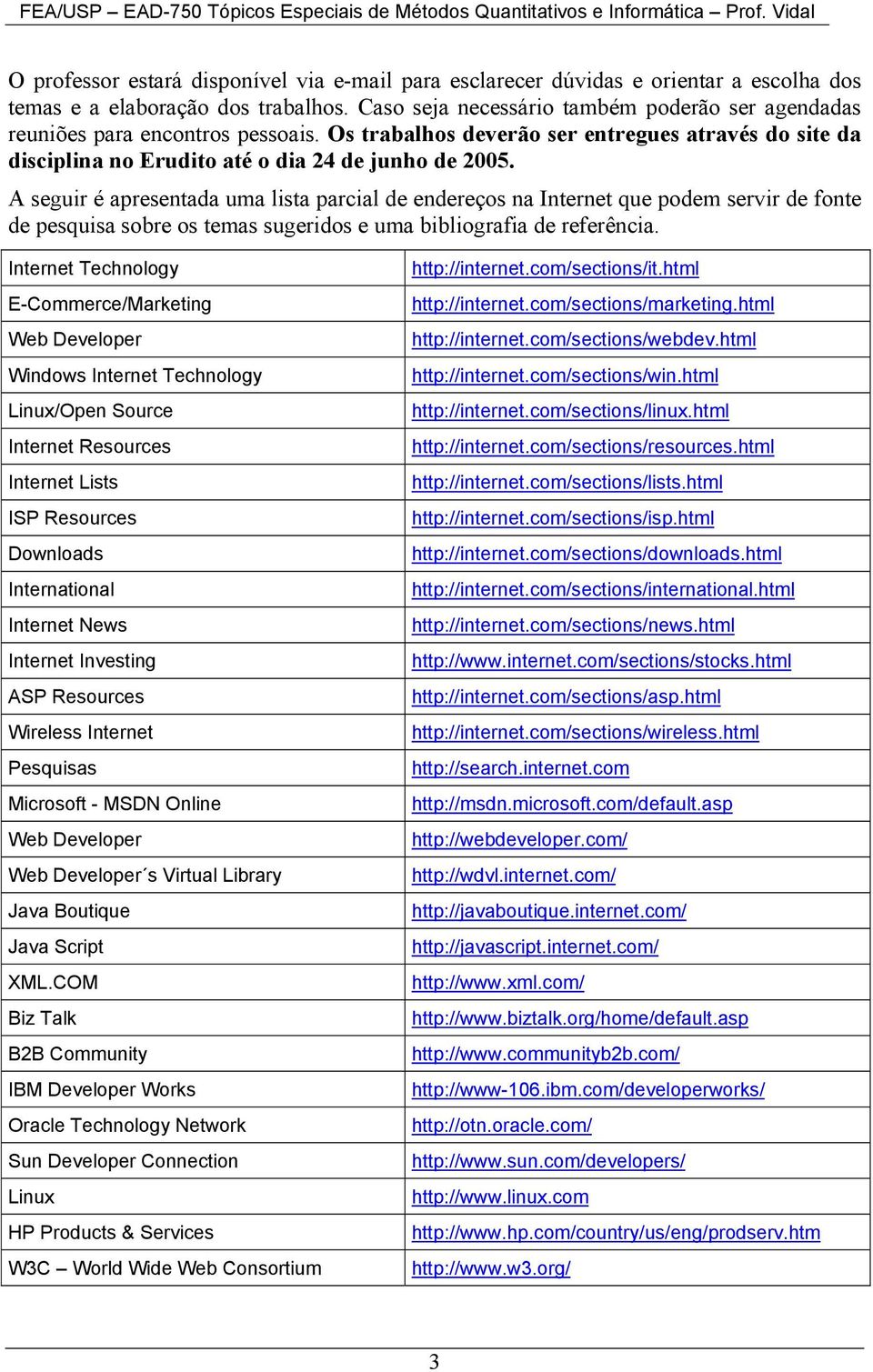 A seguir é apresentada uma lista parcial de endereços na Internet que podem servir de fonte de pesquisa sobre os temas sugeridos e uma bibliografia de referência.