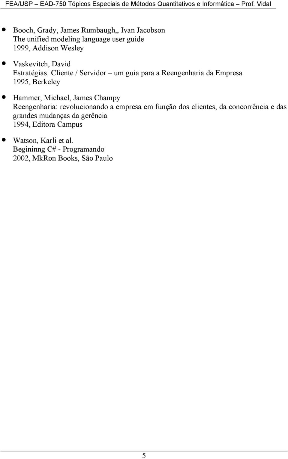 Michael, James Champy Reengenharia: revolucionando a empresa em função dos clientes, da concorrência e das