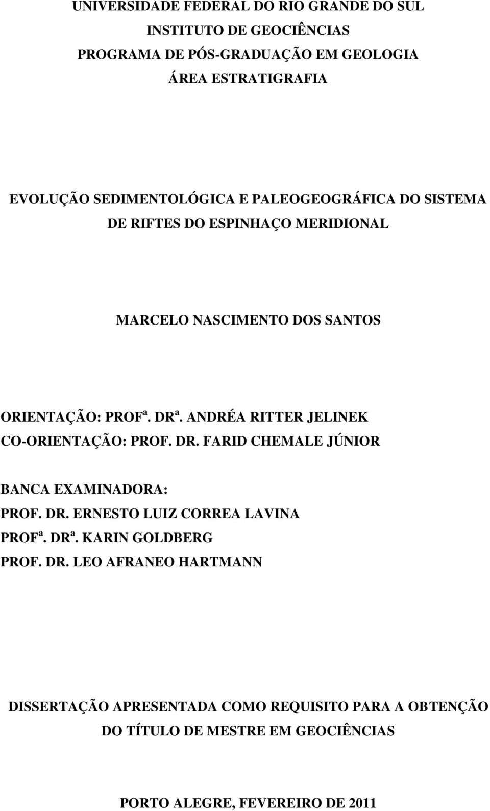 ANDRÉA RITTER JELINEK CO-ORIENTAÇÃO: PROF. DR. FARID CHEMALE JÚNIOR BANCA EXAMINADORA: PROF. DR. ERNESTO LUIZ CORREA LAVINA PROF a. DR a.