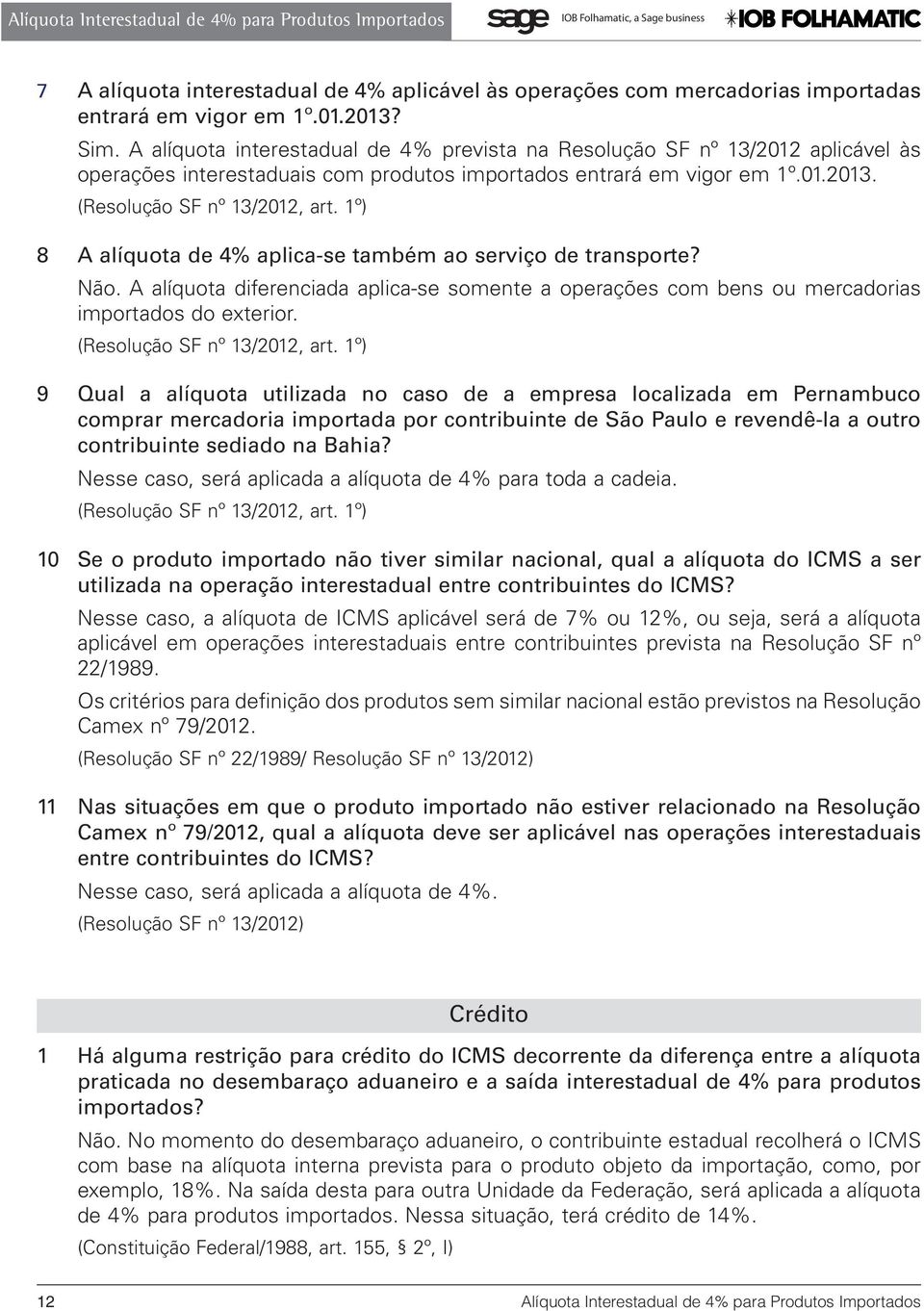 1º) 8 A alíquota de 4% aplica-se também ao serviço de transporte? Não. A alíquota diferenciada aplica-se somente a operações com bens ou mercadorias importados do exterior.