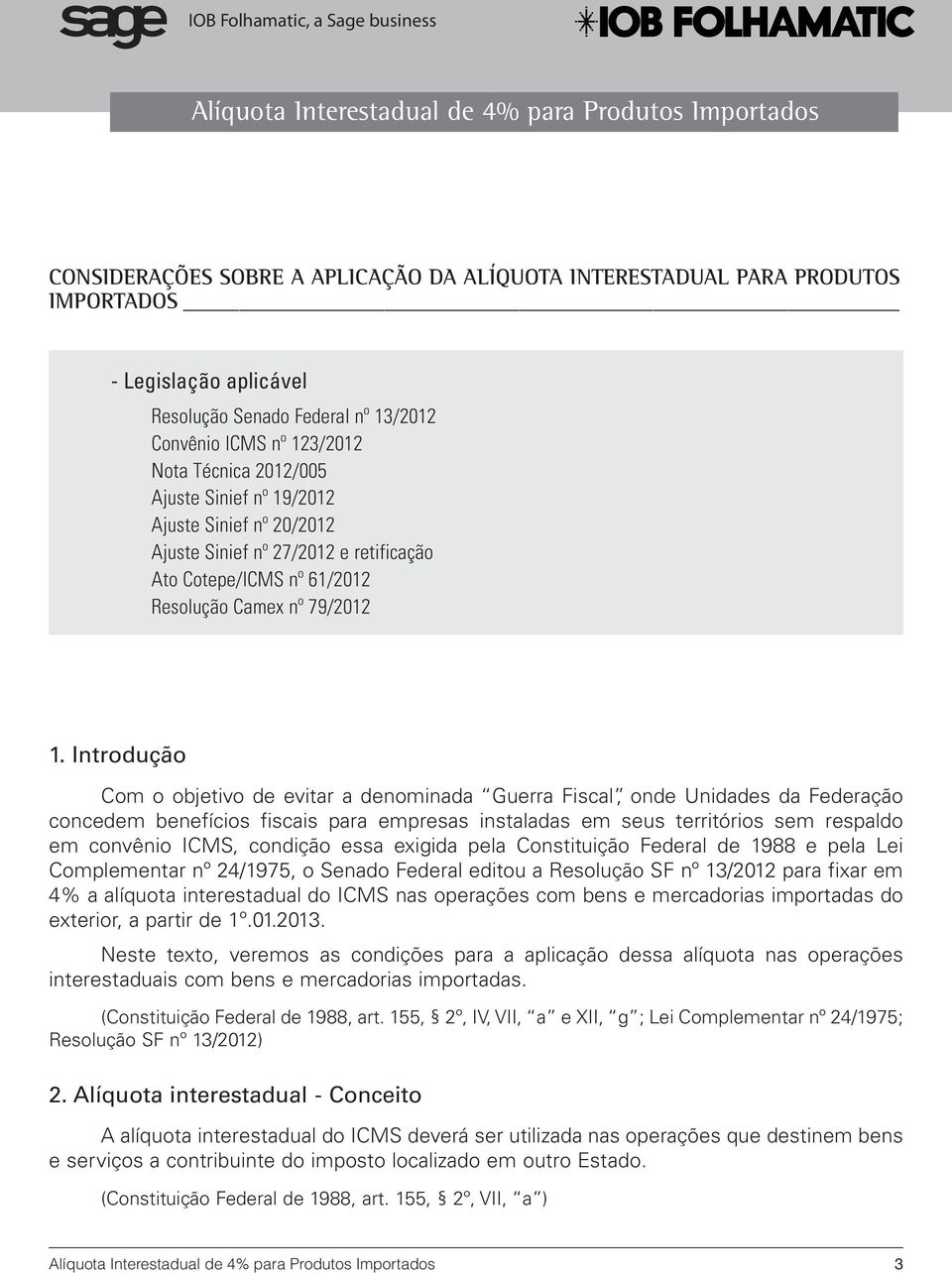 Introdução Com o objetivo de evitar a denominada Guerra Fiscal, onde Unidades da Federação concedem benefícios fiscais para empresas instaladas em seus territórios sem respaldo em convênio ICMS,