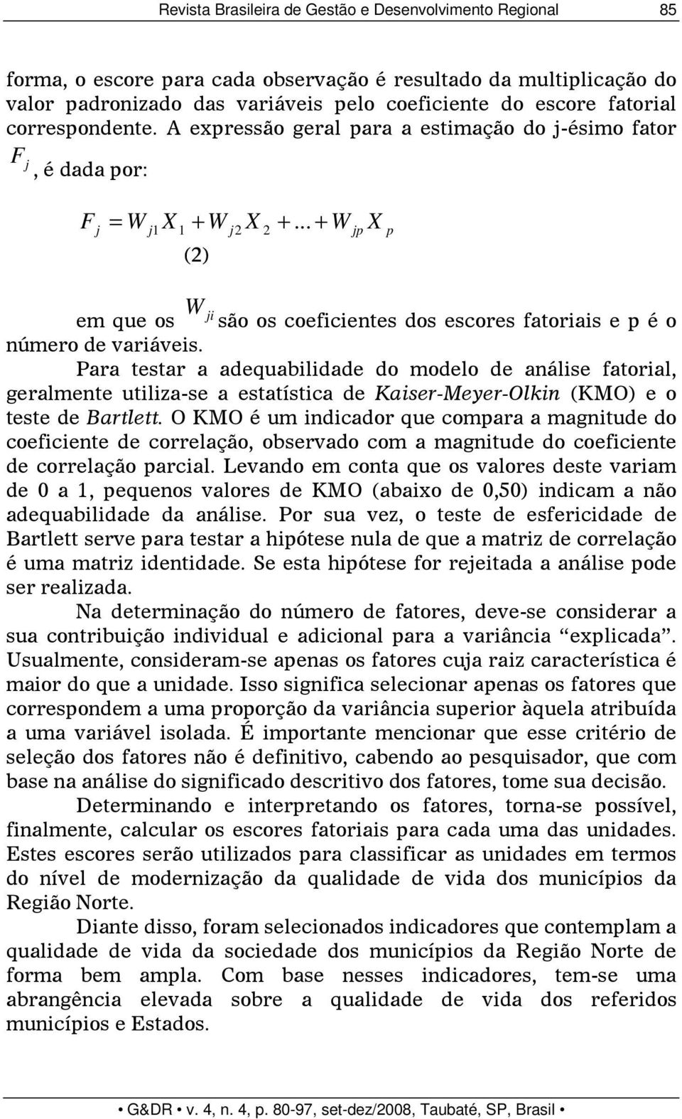 .. + W j j1 1 (2) j2 2 jp X p W ji em que os são os coeficientes dos escores fatoriais e p é o número de variáveis.