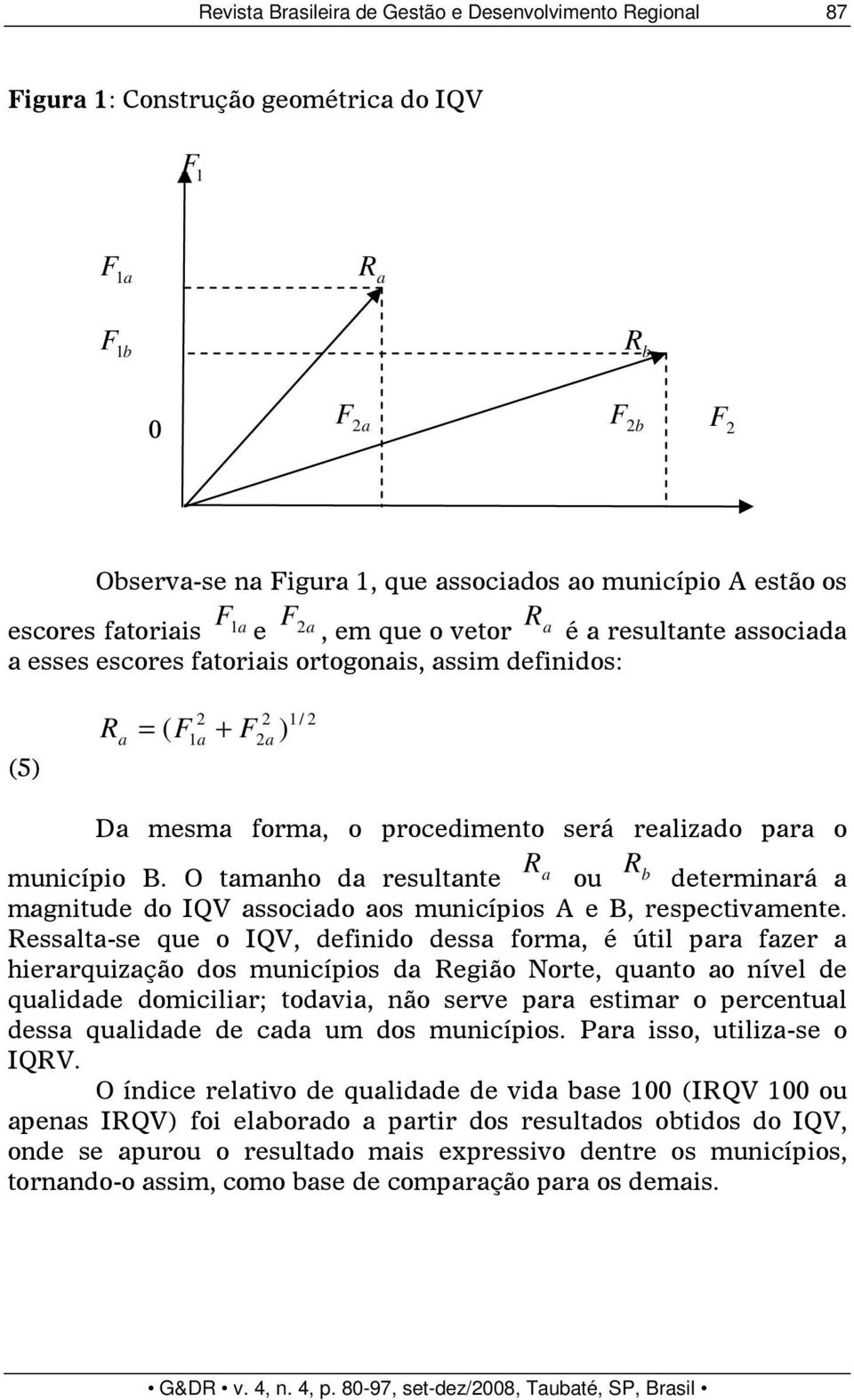 será realizado para o R município B. O tamanho da resultante a R ou b determinará a magnitude do IQV associado aos municípios A e B, respectivamente.