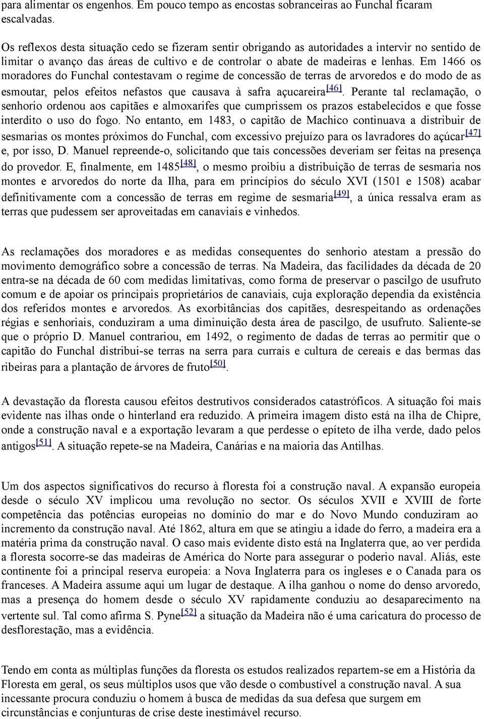 Em 1466 os moradores do Funchal contestavam o regime de concessão de terras de arvoredos e do modo de as esmoutar, pelos efeitos nefastos que causava à safra açucareira [46].