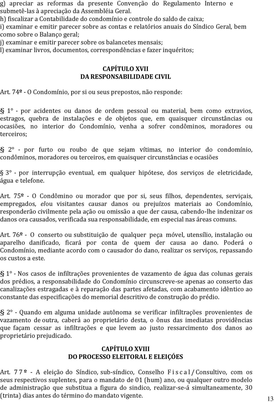 examinar e emitir parecer sobre os balancetes mensais; l) examinar livros, documentos, correspondências e fazer inquéritos; CAPÍTULO XVII DA RESPONSABILIDADE CIVIL Art.