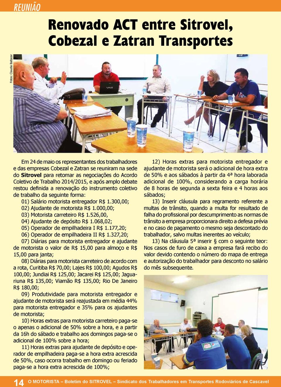 motorista entregador R$ 1.300,00; 02) Ajudante de motorista R$ 1.000,00; 03) Motorista carreteiro R$ 1.526,00, 04) Ajudante de depósito R$ 1.068,02; 05) Operador de empilhadeira I R$ 1.