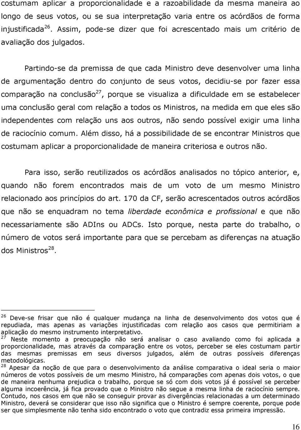 Partindo-se da premissa de que cada Ministro deve desenvolver uma linha de argumentação dentro do conjunto de seus votos, decidiu-se por fazer essa comparação na conclusão 27, porque se visualiza a