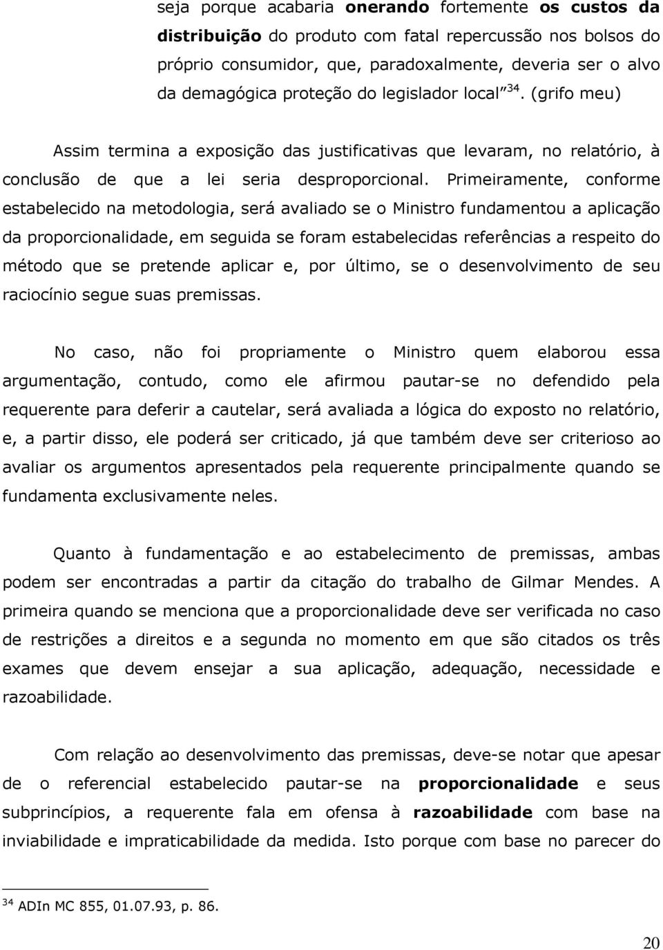 Primeiramente, conforme estabelecido na metodologia, será avaliado se o Ministro fundamentou a aplicação da proporcionalidade, em seguida se foram estabelecidas referências a respeito do método que