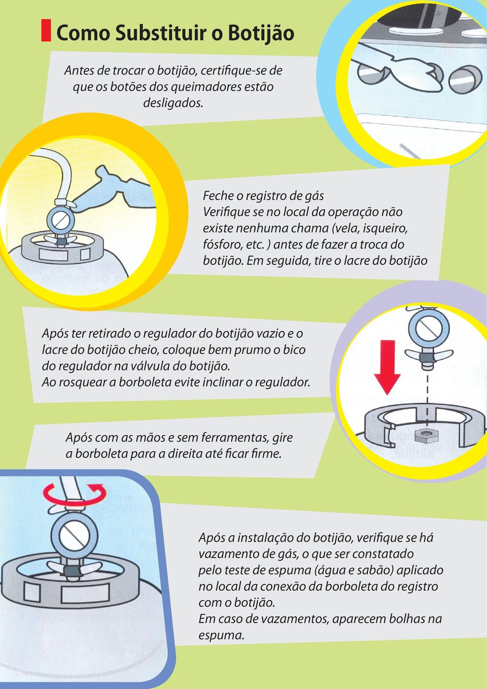 Em seguida, tire o lacre do botijão Após ter retirado o regulador do botijão vazio e o lacre do botijão cheio, coloque bem prumo o bico do regulador na válvula do botijão.