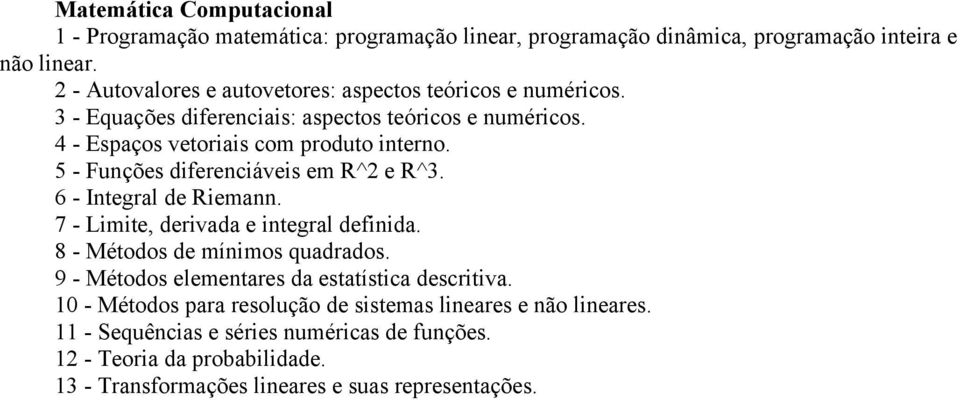 5 - Funções diferenciáveis em R^2 e R^3. 6 - Integral de Riemann. 7 - Limite, derivada e integral definida. 8 - Métodos de mínimos quadrados.