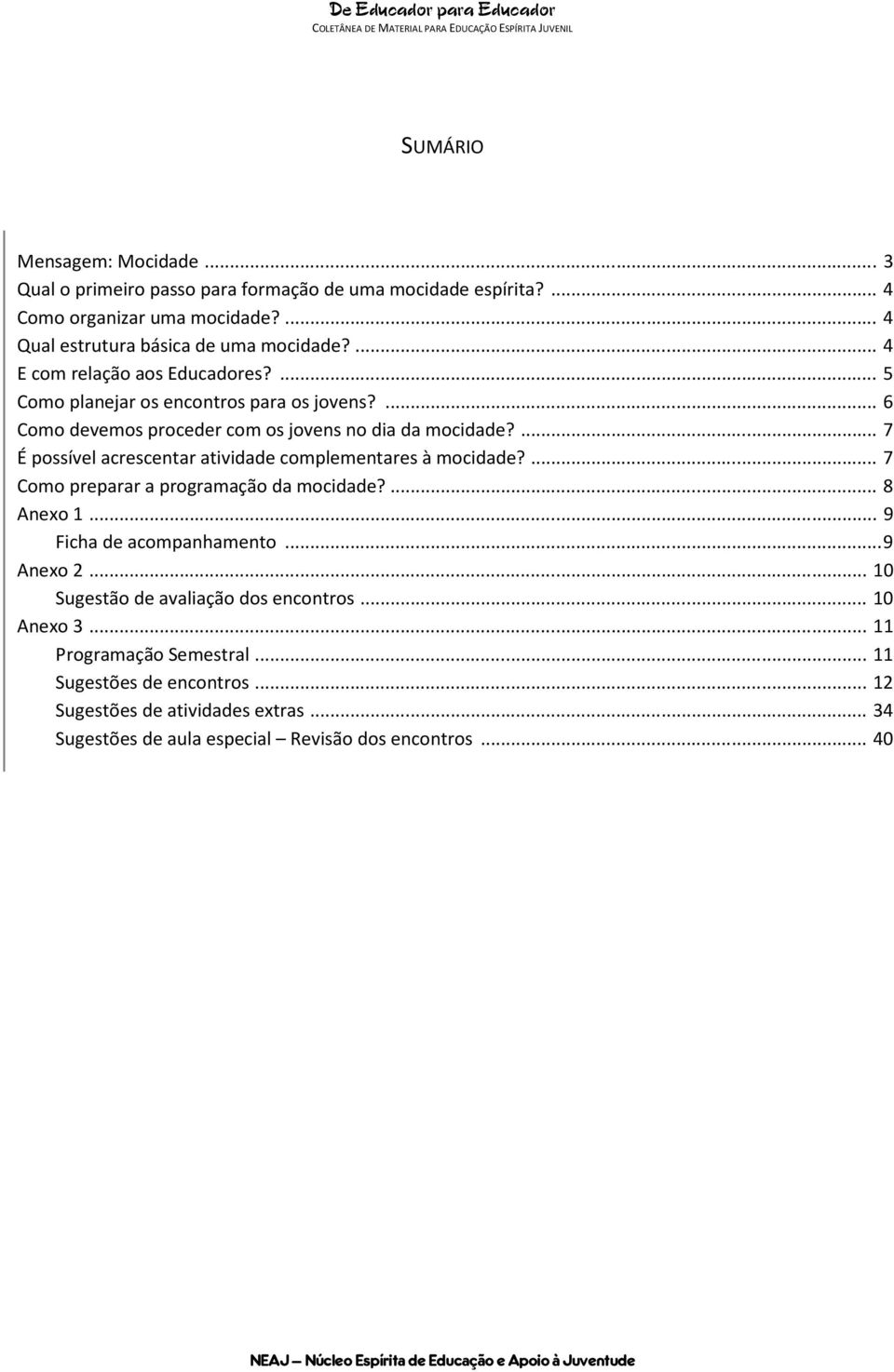 ... 7 É possível acrescentar atividade complementares à mocidade?... 7 Como preparar a programação da mocidade?... 8 Anexo 1... 9 Ficha de acompanhamento... 9 Anexo 2.