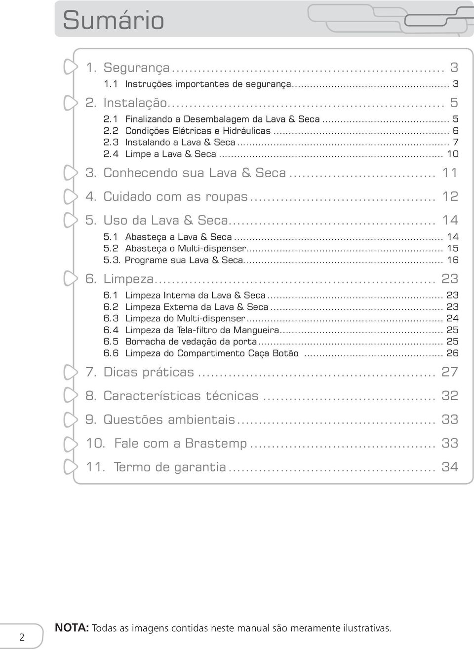 .. 15 5.3. Programe sua Lava & Seca... 16 6. Limpeza... 23 6.1 Limpeza Interna da Lava & Seca... 23 6.2 Limpeza Externa da Lava & Seca... 23 6.3 Limpeza do Multi-dispenser... 24 6.