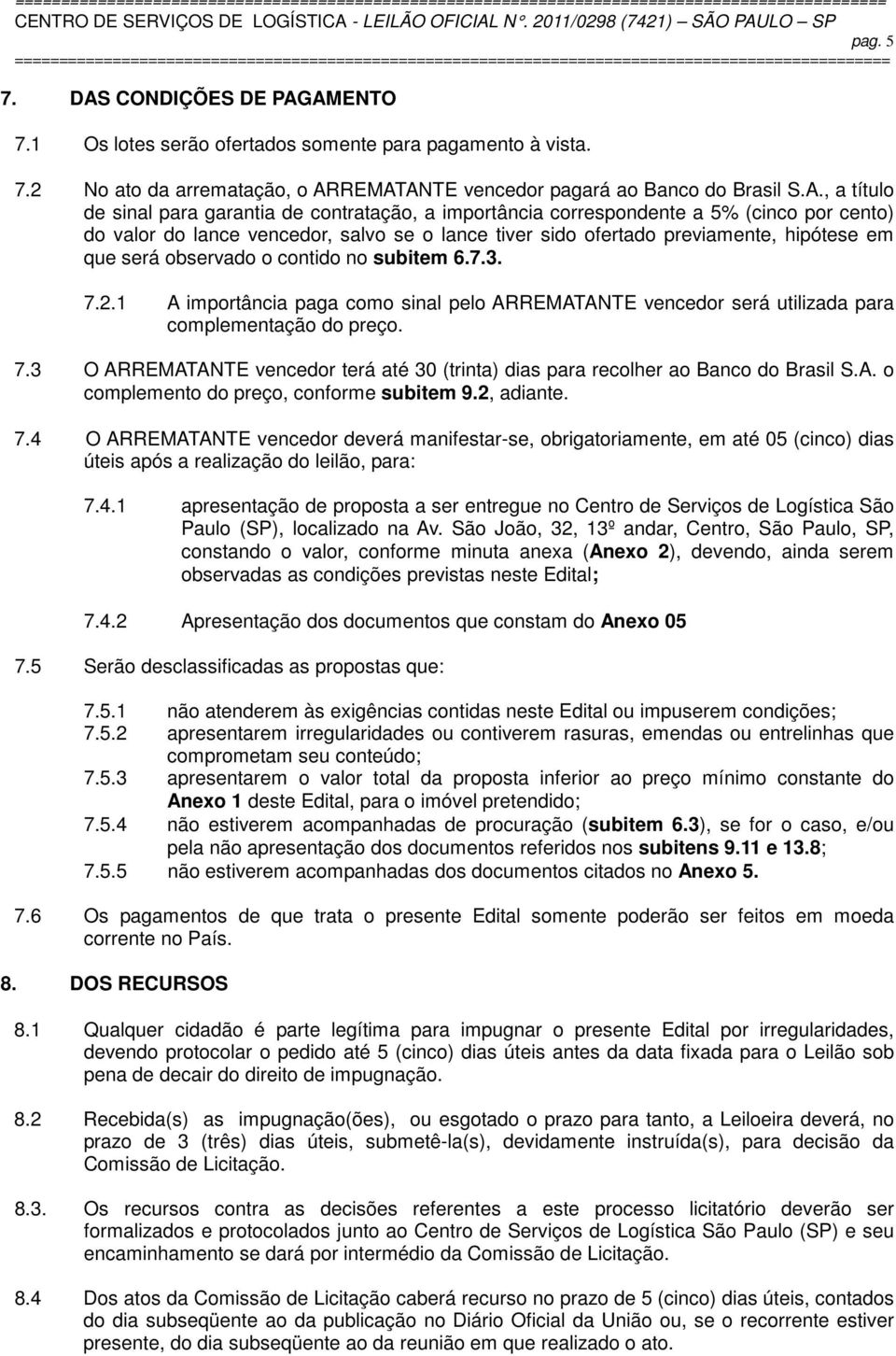 AMENTO 7.1 Os lotes serão ofertados somente para pagamento à vista. 7.2 No ato da arrematação, o ARREMATANTE vencedor pagará ao Banco do Brasil S.A., a título de sinal para garantia de contratação, a