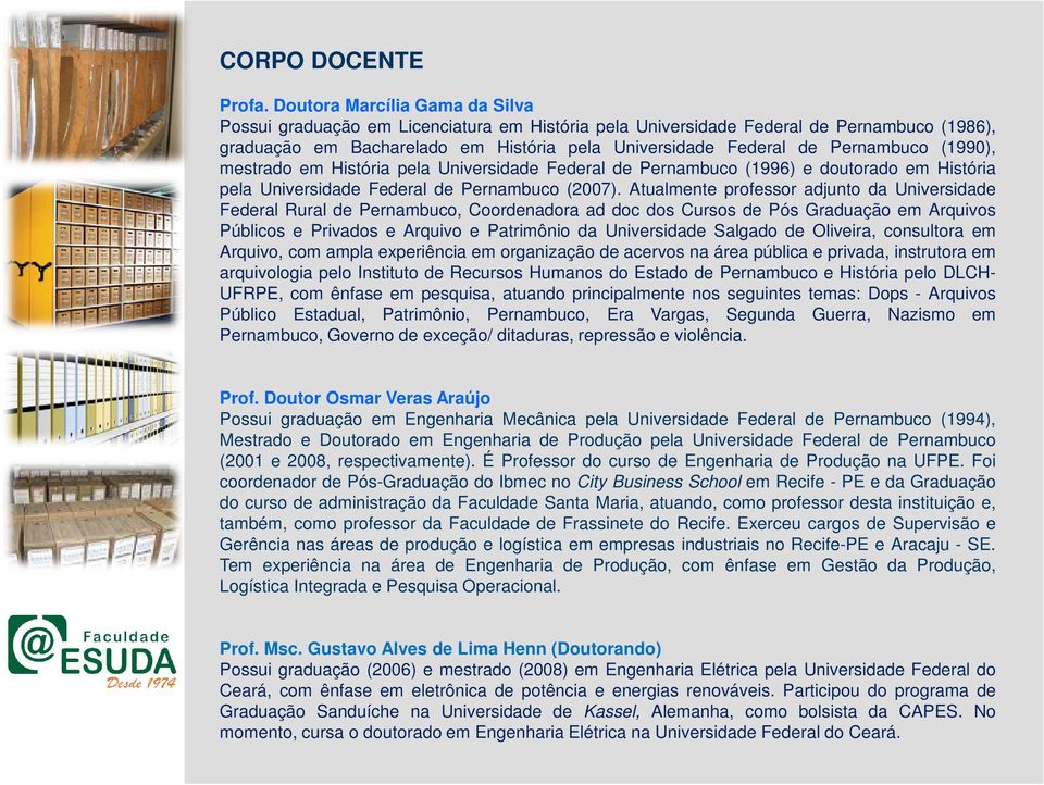 Pernambuco (1990), mestrado em História pela Universidade Federal de Pernambuco (1996) e doutorado em História pela Universidade Federal de Pernambuco (2007).