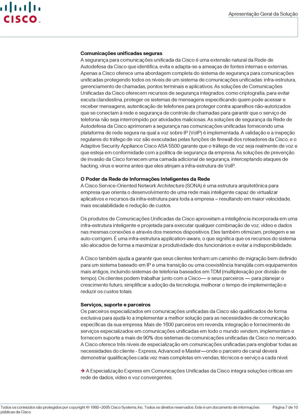 Apenas a Cisco oferece uma abordagem completa do sistema de segurança para comunicações unificadas protegendo todos os níveis de um sistema de comunicações unificadas: infra-estrutura, gerenciamento