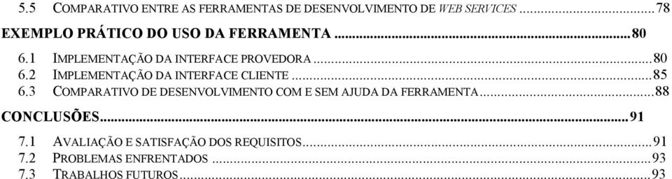 ..85 6.3 COMPARATIVO DE DESENVOLVIMENTO COM E SEM AJUDA DA FERRAMENTA...88 CONCLUSÕES...91 7.