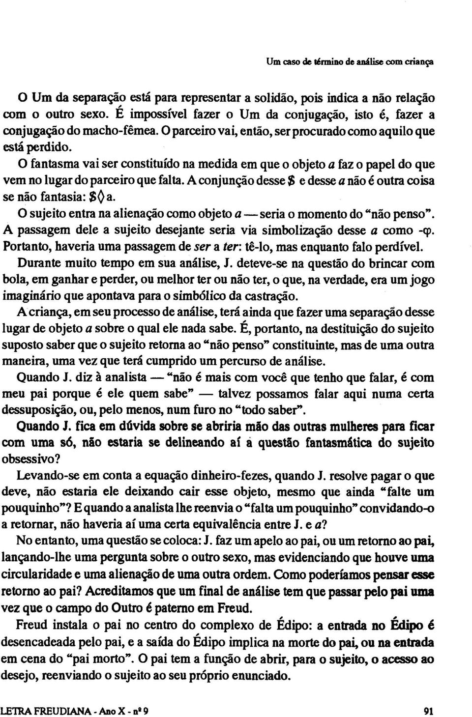 A conjunção desse $ e desse a não é outra coisa se não fantasia: $()a. O sujeito entra na alienação como objeto a seria o momento do "não penso".