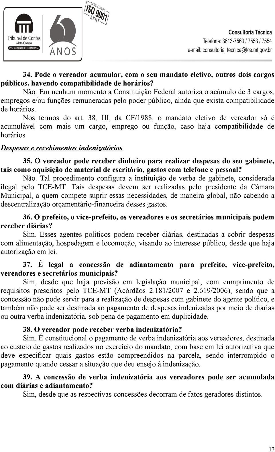 38, III, da CF/1988, o mandato eletivo de vereador só é acumulável com mais um cargo, emprego ou função, caso haja compatibilidade de horários. Despesas e recebimentos indenizatórios 35.