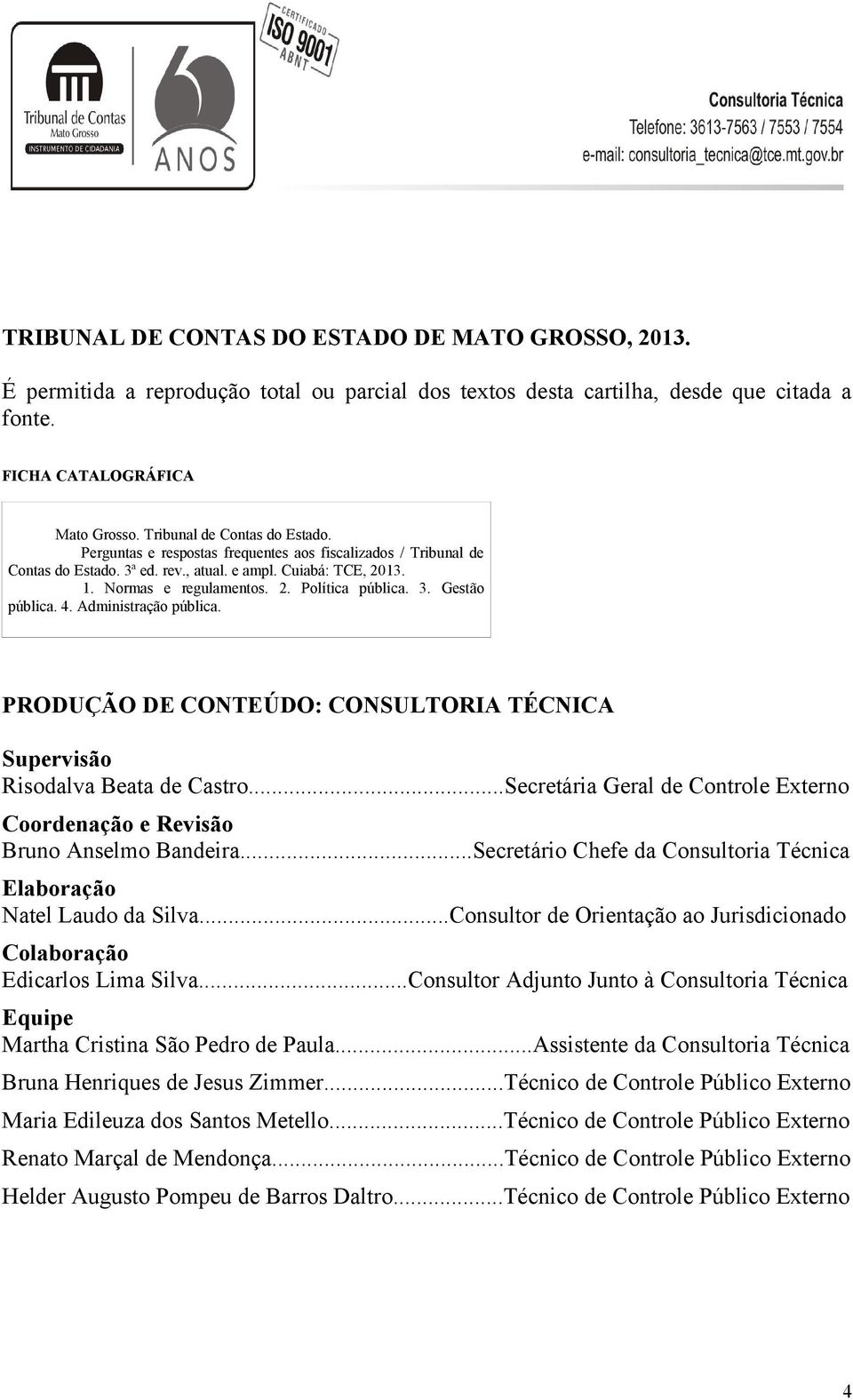 3. Gestão pública. 4. Administração pública. PRODUÇÃO DE CONTEÚDO: CONSULTORIA TÉCNICA Supervisão Risodalva Beata de Castro.