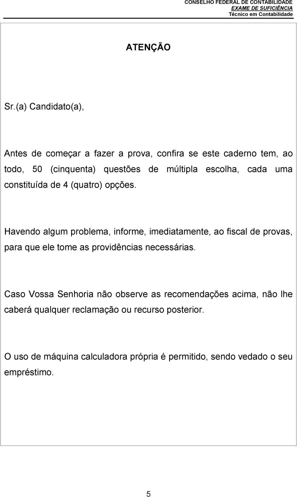 múltipla escolha, cada uma constituída de 4 (quatro) opções.