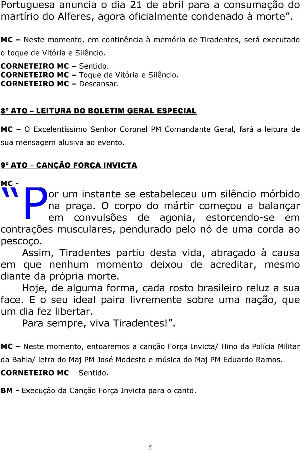 8º ATO LEITURA DO BOLETIM GERAL ESPECIAL MC O Excelentíssimo Senhor Coronel PM Comandante Geral, fará a leitura de sua mensagem alusiva ao evento.