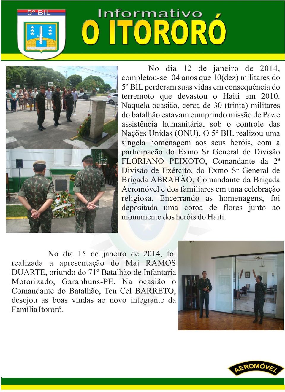 No dia 12 de janeiro de 2014, completou-se 04 anos que 10(dez) militares do 5º BIL perderam suas vidas em consequência do terremoto que devastou o Haiti em 2010.