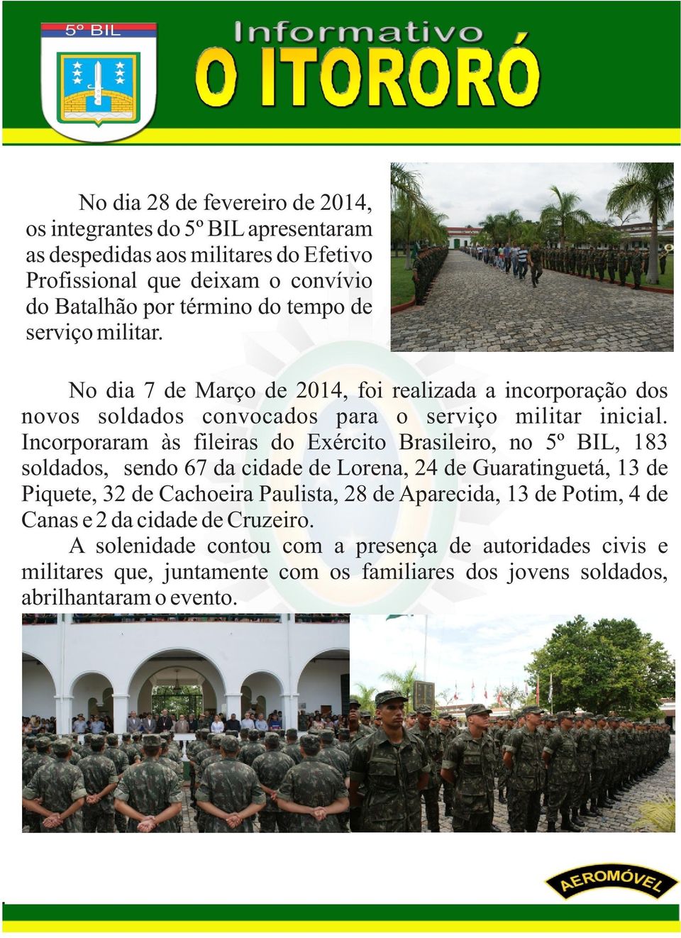 Incorporaram às fileiras do Exército Brasileiro, no 5º BIL, 183 soldados, sendo 67 da cidade de Lorena, 24 de Guaratinguetá, 13 de Piquete, 32 de Cachoeira Paulista, 28 de