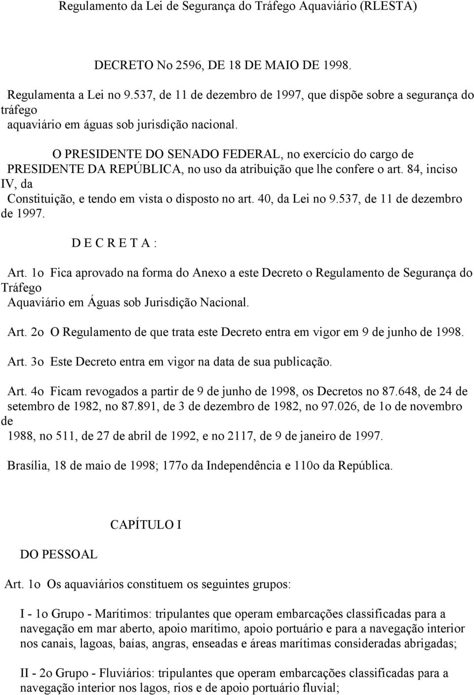 O PRESIDENTE DO SENADO FEDERAL, no exercício do cargo de PRESIDENTE DA REPÚBLICA, no uso da atribuição que lhe confere o art. 84, inciso IV, da Constituição, e tendo em vista o disposto no art.