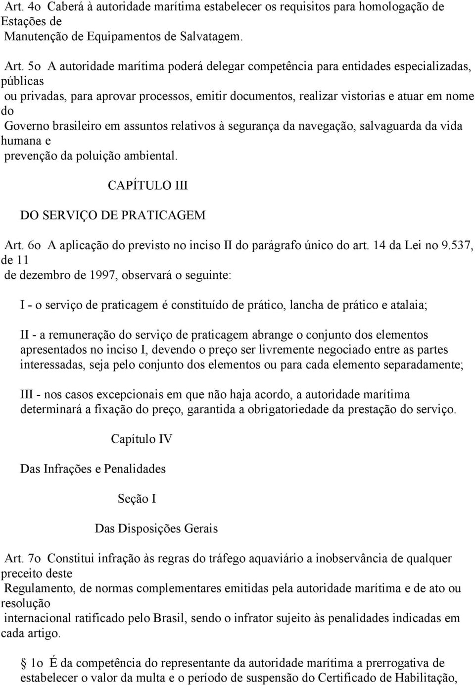 brasileiro em assuntos relativos à segurança da navegação, salvaguarda da vida humana e prevenção da poluição ambiental. CAPÍTULO III DO SERVIÇO DE PRATICAGEM Art.