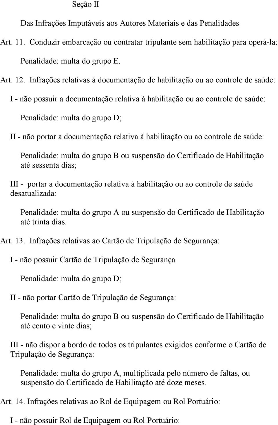 a documentação relativa à habilitação ou ao controle de saúde: Penalidade: multa do grupo B ou suspensão do Certificado de Habilitação III - portar a documentação relativa à habilitação ou ao