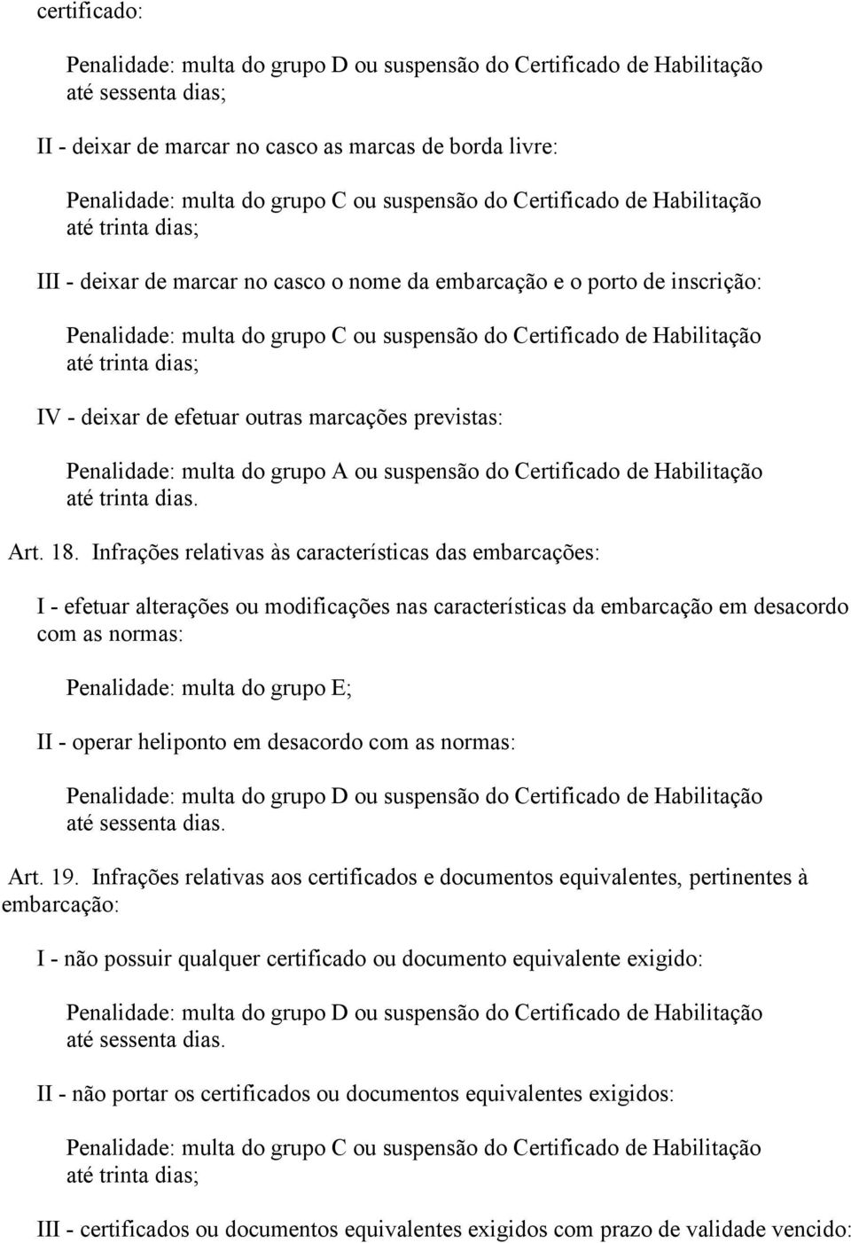 Infrações relativas às características das embarcações: I - efetuar alterações ou modificações nas características da embarcação em desacordo com as normas: Penalidade: multa do grupo E; II - operar