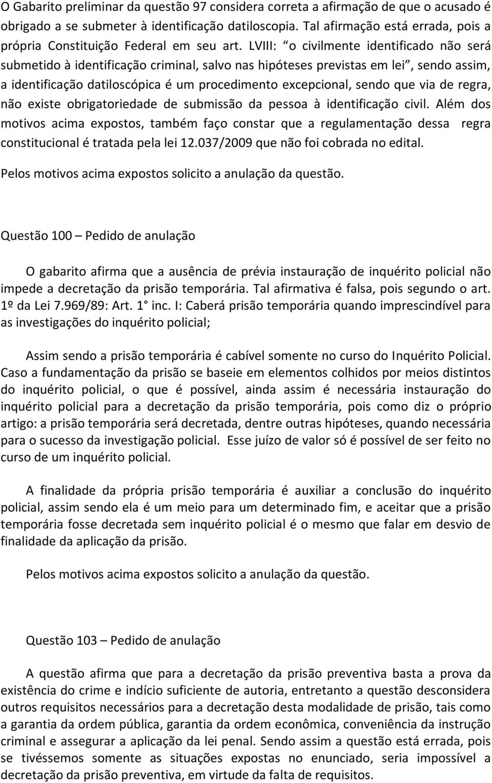 LVIII: o civilmente identificado não será submetido à identificação criminal, salvo nas hipóteses previstas em lei, sendo assim, a identificação datiloscópica é um procedimento excepcional, sendo que