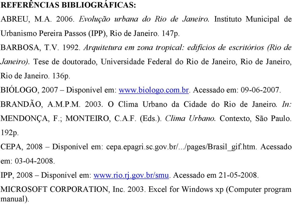 BIÓLOGO, 27 Disponível em: www.biologo.com.br. Acessado em: 9-6-27. BRANDÃO, A.M.P.M. 23. O Clima Urbano da Cidade do Rio de Janeiro. In: MENDONÇA, F.; MONTEIRO, C.A.F. (Eds.). Clima Urbano. Contexto, São Paulo.