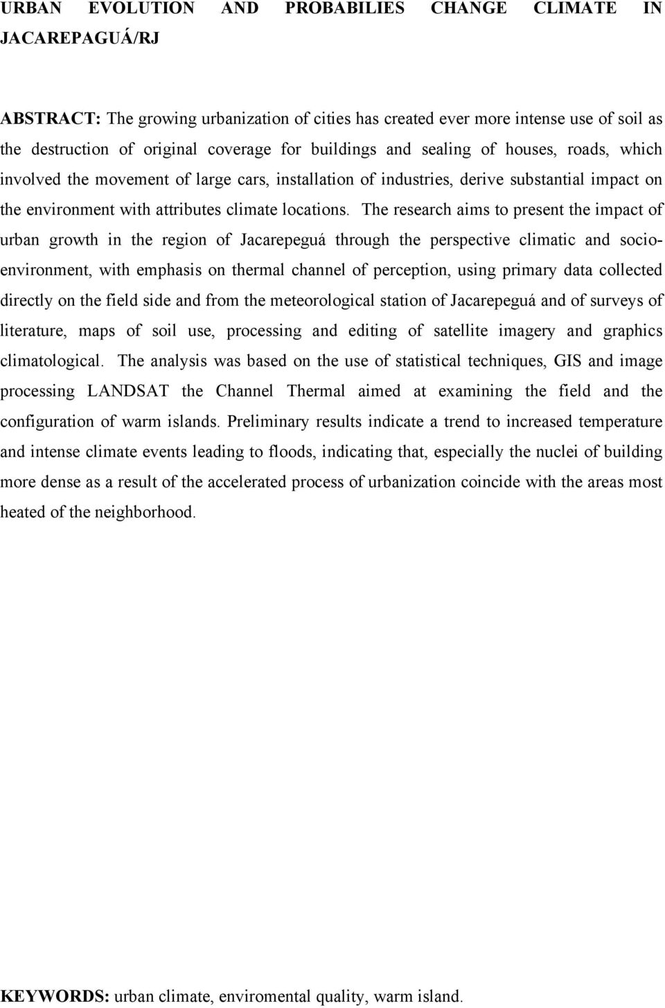 The research aims to present the impact of urban growth in the region of Jacarepeguá through the perspective climatic and socioenvironment, with emphasis on thermal channel of perception, using