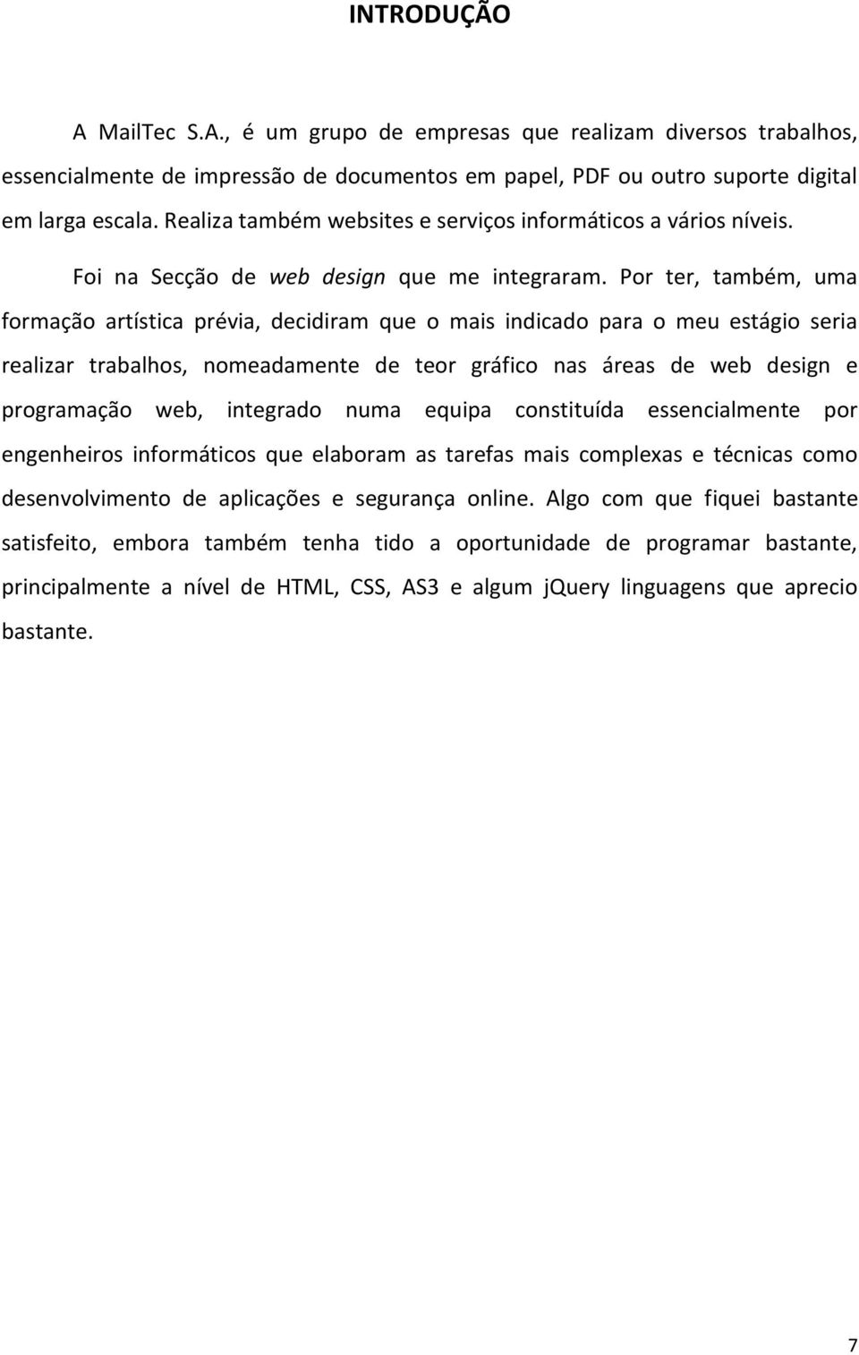 Por ter, também, uma formação artística prévia, decidiram que o mais indicado para o meu estágio seria realizar trabalhos, nomeadamente de teor gráfico nas áreas de web design e programação web,