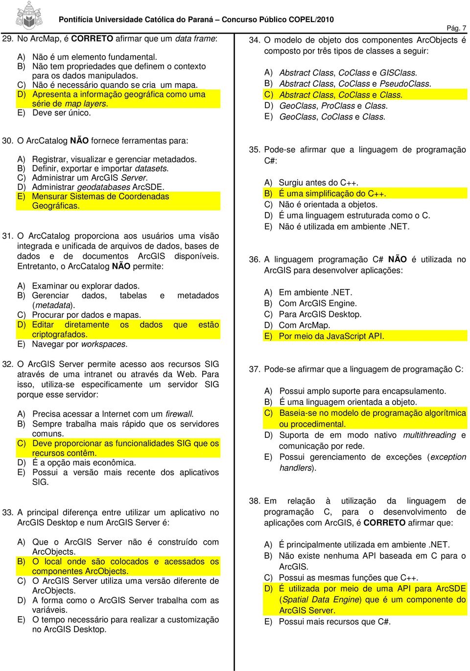 O modelo de objeto dos componentes ArcObjects é composto por três tipos de classes a seguir: A) Abstract Class, CoClass e GISClass. B) Abstract Class, CoClass e PseudoClass.