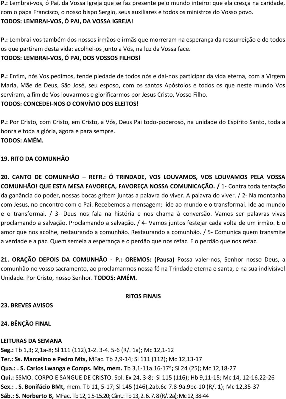 I, DA VOSSA IGREJA! P.: Lembrai-vos também dos nossos irmãos e irmãs que morreram na esperança da ressurreição e de todos os que partiram desta vida: acolhei-os junto a Vós, na luz da Vossa face.