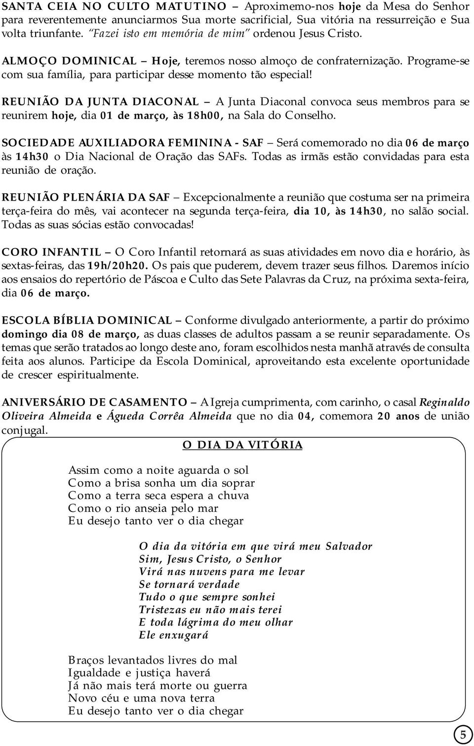 REUNIÃO DA JUNTA DIACONAL A Junta Diaconal convoca seus membros para se reunirem hoje, dia 01 de março, às 18h00, na Sala do Conselho.