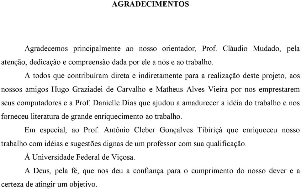 Prof. Danielle Dias que ajudou a amadurecer a idéia do trabalho e nos forneceu literatura de grande enriquecimento ao trabalho. Em especial, ao Prof.