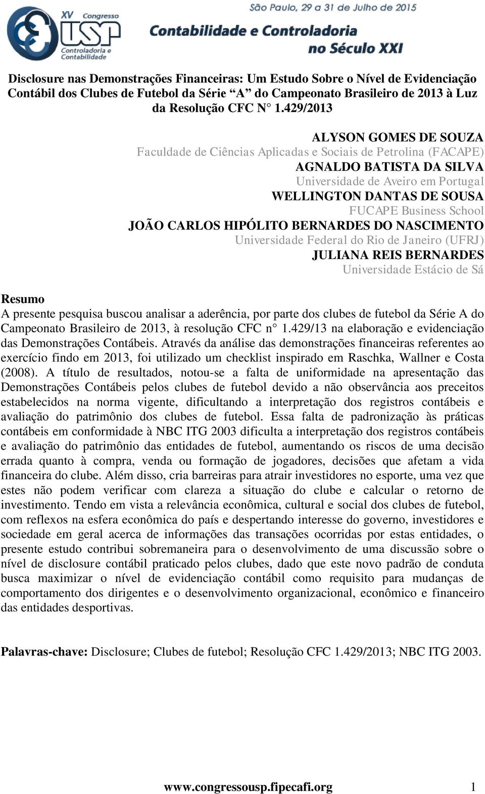 School JOÃO CARLOS HIPÓLITO BERNARDES DO NASCIMENTO Universidade Federal do Rio de Janeiro (UFRJ) JULIANA REIS BERNARDES Universidade Estácio de Sá Resumo A presente pesquisa buscou analisar a