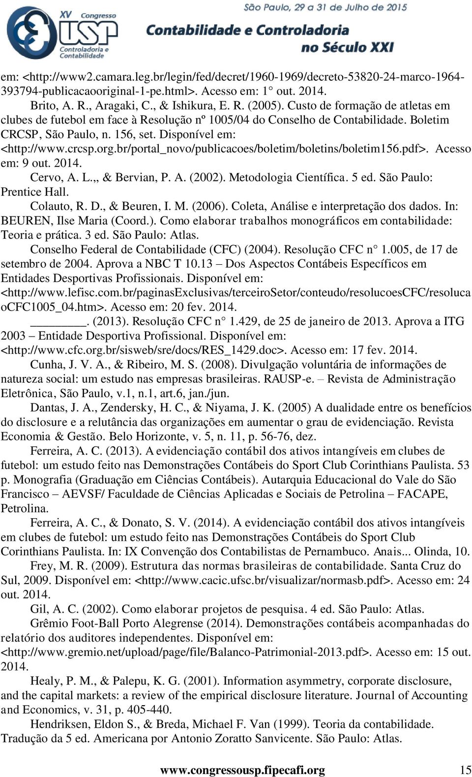 br/portal_novo/publicacoes/boletim/boletins/boletim156.pdf>. Acesso em: 9 out. 2014. Cervo, A. L.,, & Bervian, P. A. (2002). Metodologia Científica. 5 ed. São Paulo: Prentice Hall. Colauto, R. D.