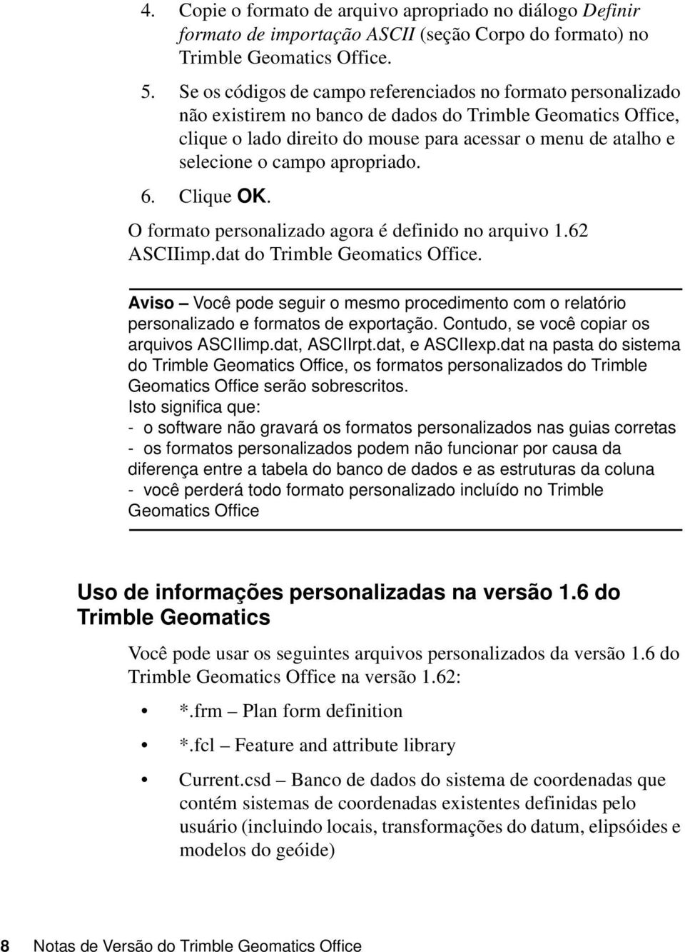 campo apropriado. 6. Clique OK. O formato personalizado agora é definido no arquivo 1.62 ASCIIimp.dat do Trimble Geomatics Office.