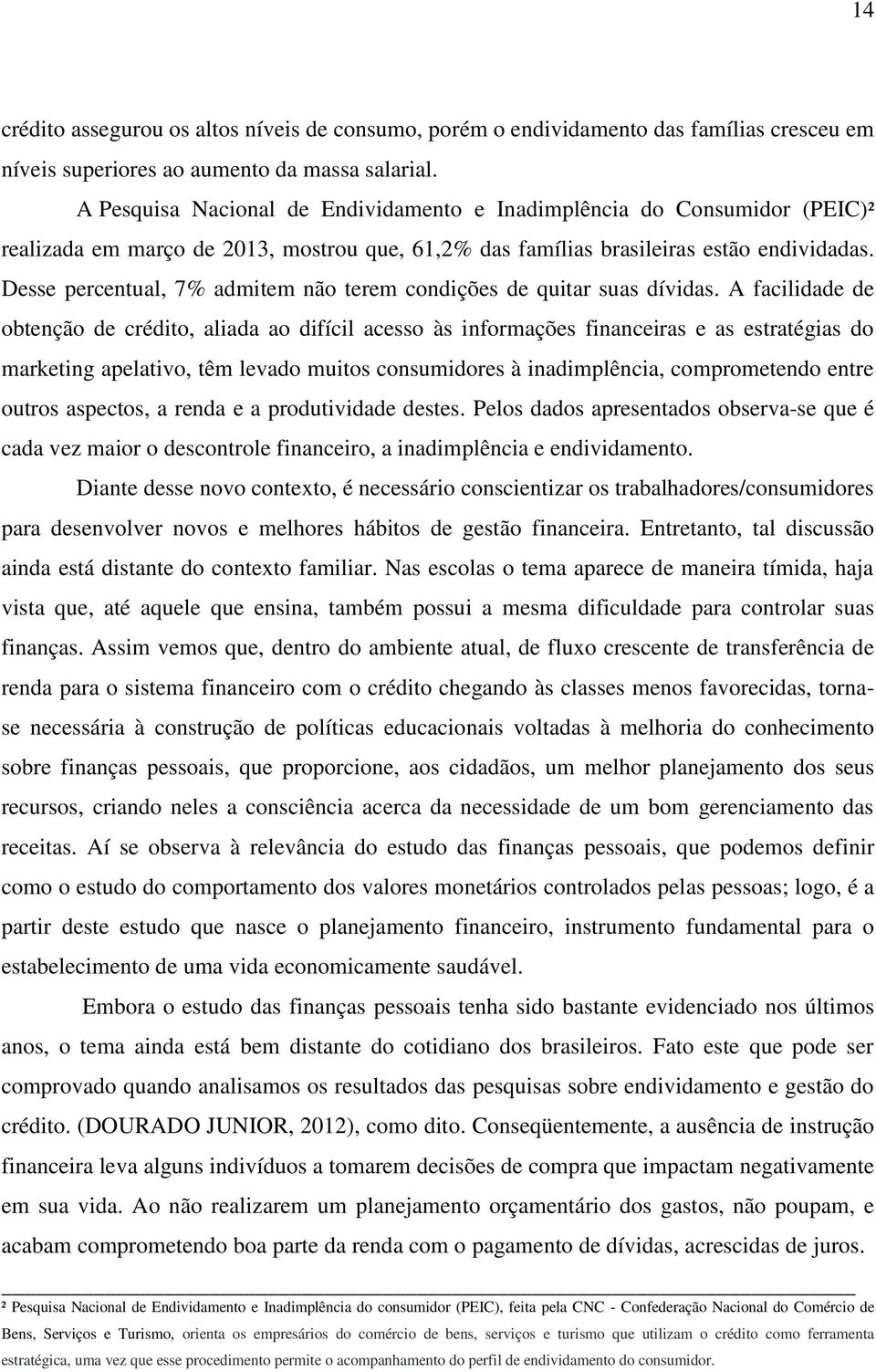 Desse percentual, 7% admitem não terem condições de quitar suas dívidas.