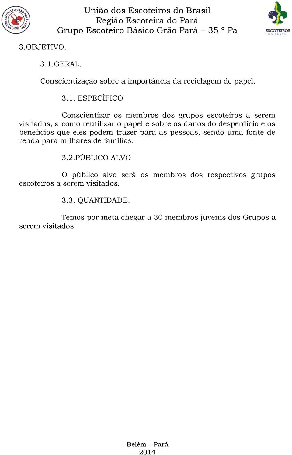 ESPECÌFICO Conscientizar os membros dos grupos escoteiros a serem visitados, a como reutilizar o papel e sobre os danos do desperdício e