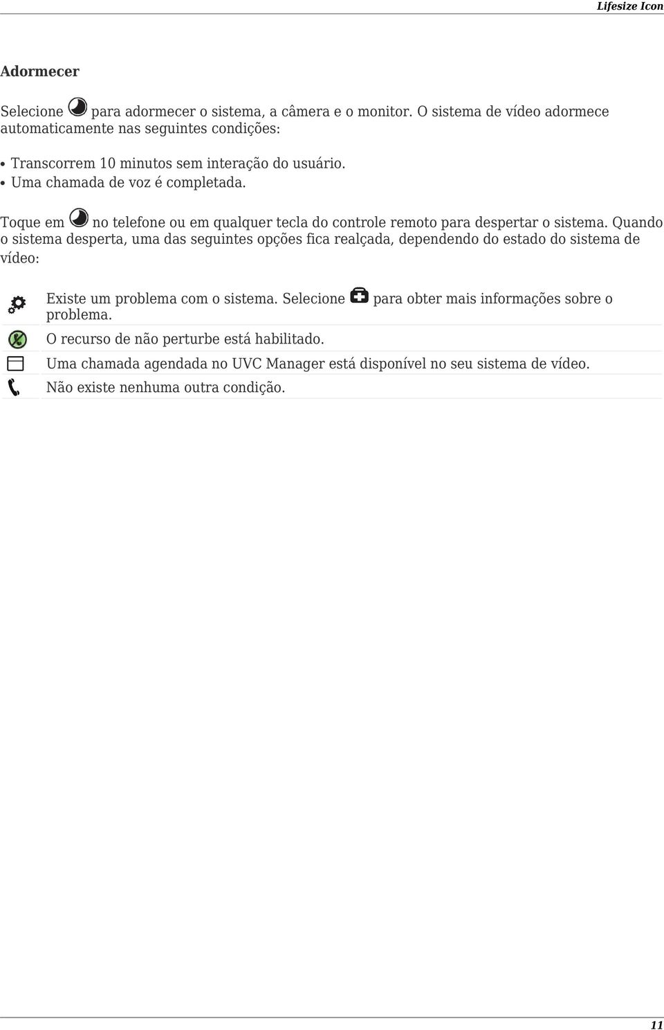 Toque em no telefone ou em qualquer tecla do controle remoto para despertar o sistema.