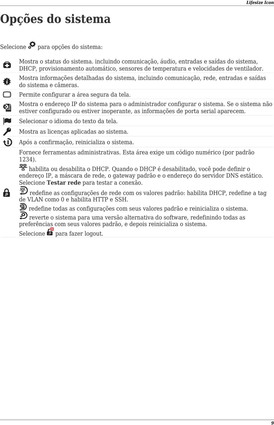 Mostra informações detalhadas do sistema, incluindo comunicação, rede, entradas e saídas do sistema e câmeras. Permite configurar a área segura da tela.