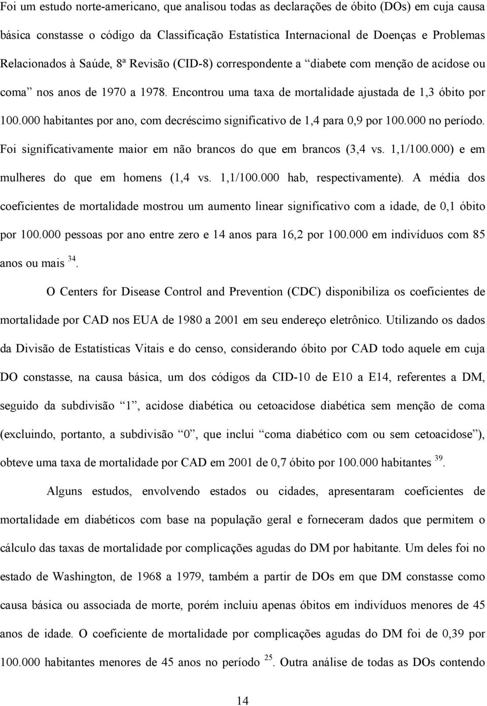 000 habitantes por ano, com decréscimo significativo de 1,4 para 0,9 por 100.000 no período. Foi significativamente maior em não brancos do que em brancos (3,4 vs. 1,1/100.